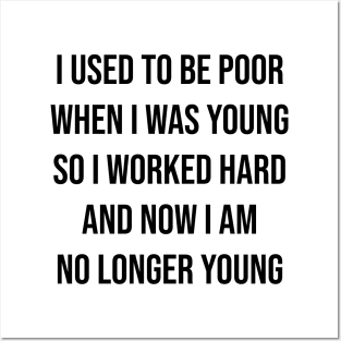 I used to be poor when i was young so i worked hard and now i am no longer young Posters and Art